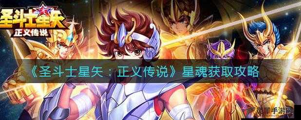 圣斗士星矢正义传说星魂获取攻略：探寻星魂之力的获得途径与秘法解密